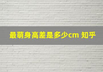 最萌身高差是多少cm 知乎